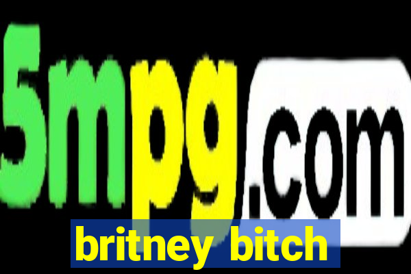 britney bitch